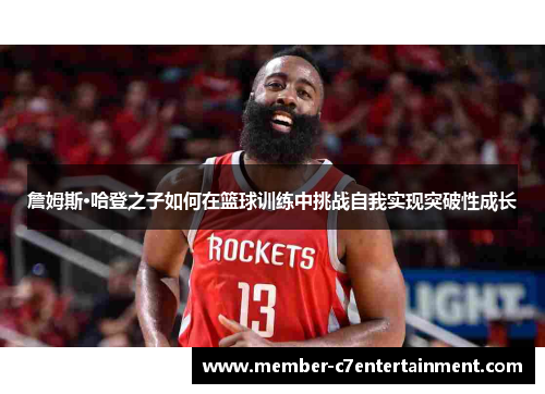詹姆斯·哈登之子如何在篮球训练中挑战自我实现突破性成长