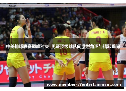 中美排球联赛巅峰对决  见证顶级球队间激烈角逐与精彩瞬间