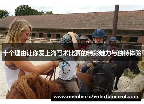 十个理由让你爱上海马术比赛的精彩魅力与独特体验