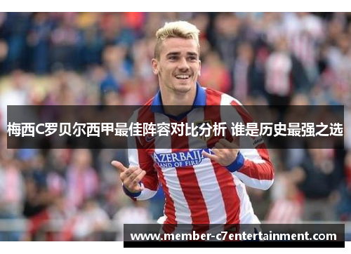 梅西C罗贝尔西甲最佳阵容对比分析 谁是历史最强之选