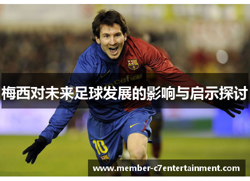 梅西对未来足球发展的影响与启示探讨