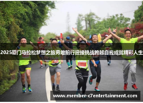 2025厦门马拉松梦想之旅勇敢前行迎接挑战跨越自我成就精彩人生