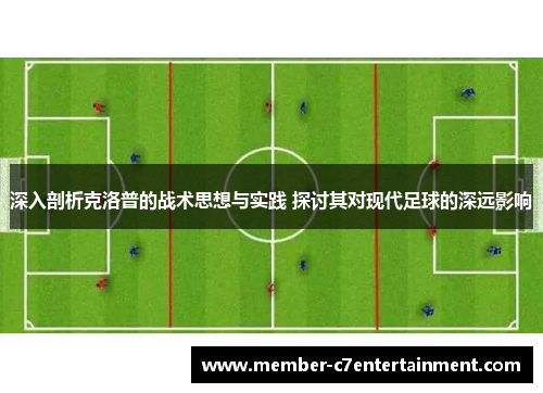 深入剖析克洛普的战术思想与实践 探讨其对现代足球的深远影响
