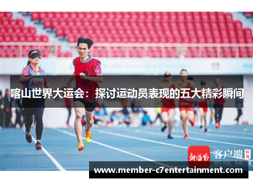喀山世界大运会：探讨运动员表现的五大精彩瞬间