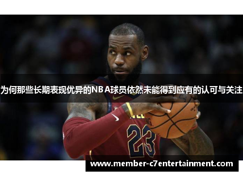 为何那些长期表现优异的NBA球员依然未能得到应有的认可与关注