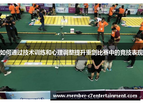 如何通过技术训练和心理调整提升重剑比赛中的竞技表现
