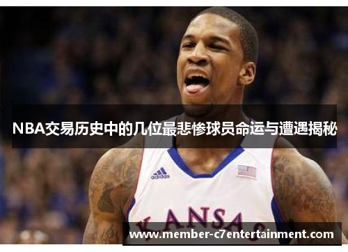 NBA交易历史中的几位最悲惨球员命运与遭遇揭秘