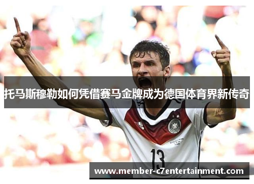 托马斯穆勒如何凭借赛马金牌成为德国体育界新传奇