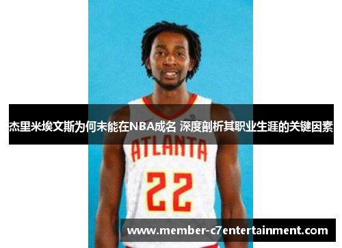 杰里米埃文斯为何未能在NBA成名 深度剖析其职业生涯的关键因素