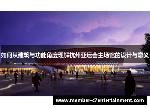 如何从建筑与功能角度理解杭州亚运会主场馆的设计与意义
