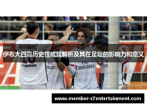 伊布大四喜历史性成就解析及其在足坛的影响力和意义