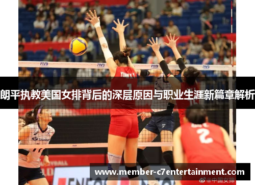 朗平执教美国女排背后的深层原因与职业生涯新篇章解析