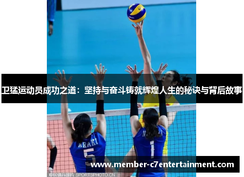 卫猛运动员成功之道：坚持与奋斗铸就辉煌人生的秘诀与背后故事