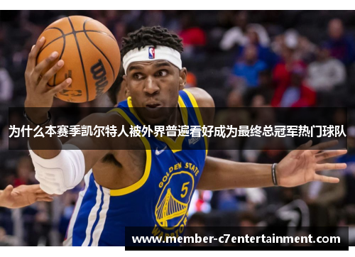 为什么本赛季凯尔特人被外界普遍看好成为最终总冠军热门球队 为什么本赛季凯尔特人被外界普遍看好成为最终总冠军热门球队