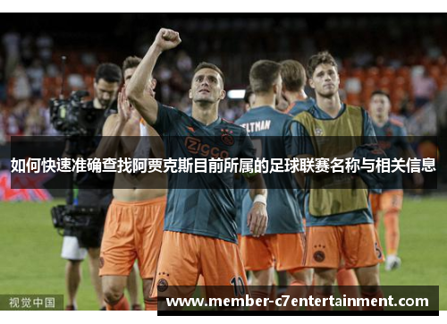 如何快速准确查找阿贾克斯目前所属的足球联赛名称与相关信息