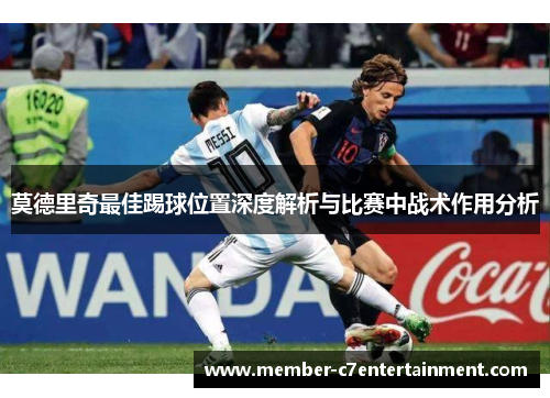 莫德里奇最佳踢球位置深度解析与比赛中战术作用分析