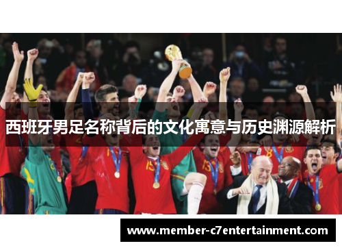 西班牙男足名称背后的文化寓意与历史渊源解析