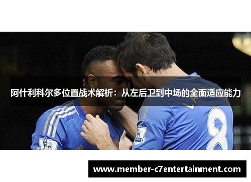阿什利科尔多位置战术解析:从左后卫到中场的全面适应能力 阿什利科尔多位置战术解析:从左后卫到中场的全面适应能力