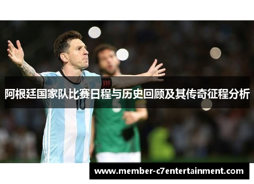 阿根廷国家队比赛日程与历史回顾及其传奇征程分析