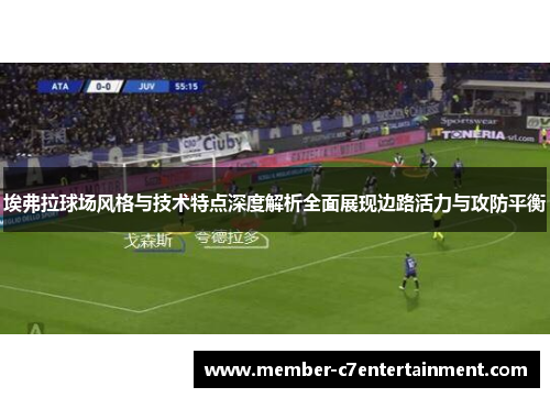 埃弗拉球场风格与技术特点深度解析全面展现边路活力与攻防平衡 埃弗拉球场风格与技术特点深度解析全面展现边路活力与攻防平衡