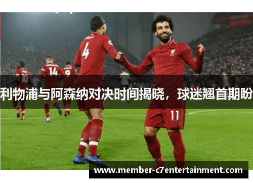 利物浦与阿森纳对决时间揭晓，球迷翘首期盼