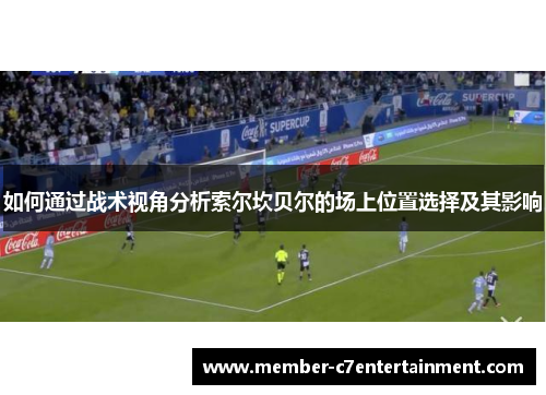 如何通过战术视角分析索尔坎贝尔的场上位置选择及其影响