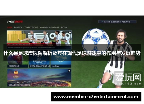 什么是足球虚拟队解析及其在现代足球游戏中的作用与发展趋势 什么是足球虚拟队解析及其在现代足球游戏中的作用与发展趋势