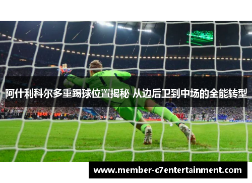 阿什利科尔多重踢球位置揭秘 从边后卫到中场的全能转型