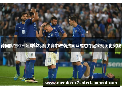 德国队在欧洲足球锦标赛决赛中逆袭法国队成功夺冠实现历史突破