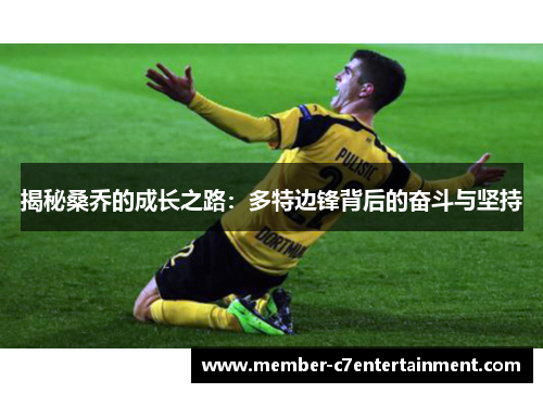 揭秘桑乔的成长之路：多特边锋背后的奋斗与坚持