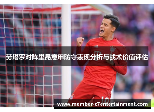 劳塔罗对阵里昂意甲防守表现分析与战术价值评估