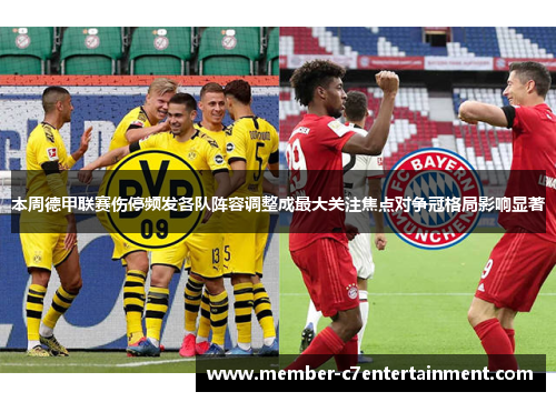本周德甲联赛伤停频发各队阵容调整成最大关注焦点对争冠格局影响显著