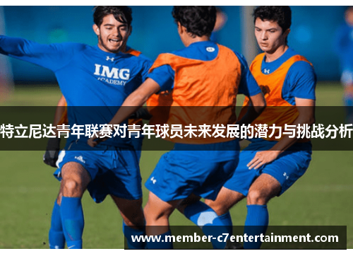 特立尼达青年联赛对青年球员未来发展的潜力与挑战分析