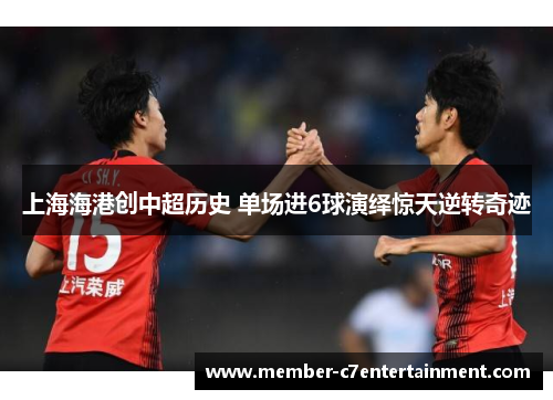 上海海港创中超历史 单场进6球演绎惊天逆转奇迹