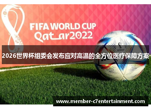 2026世界杯组委会发布应对高温的全方位医疗保障方案