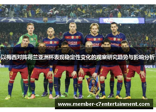 以梅西对阵荷兰亚洲杯表现稳定性变化的观察研究趋势与影响分析