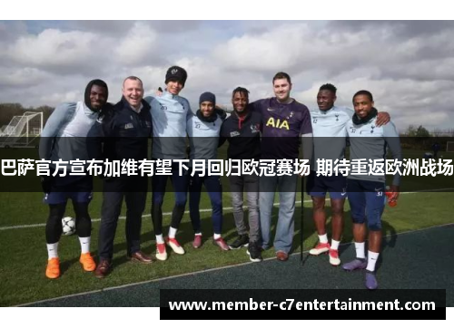 巴萨官方宣布加维有望下月回归欧冠赛场 期待重返欧洲战场