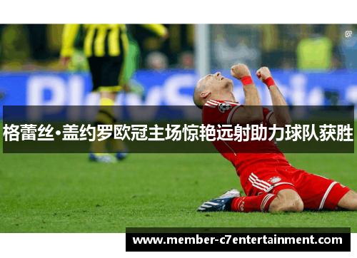 格蕾丝·盖约罗欧冠主场惊艳远射助力球队获胜