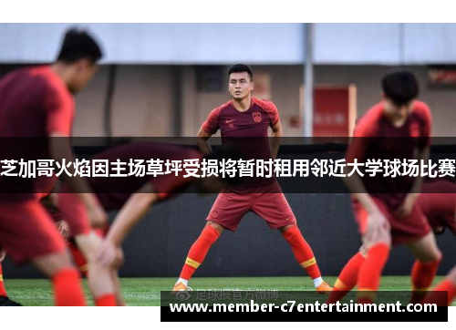 芝加哥火焰因主场草坪受损将暂时租用邻近大学球场比赛