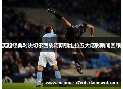 英超经典对决切尔西战阿斯顿维拉五大精彩瞬间回顾